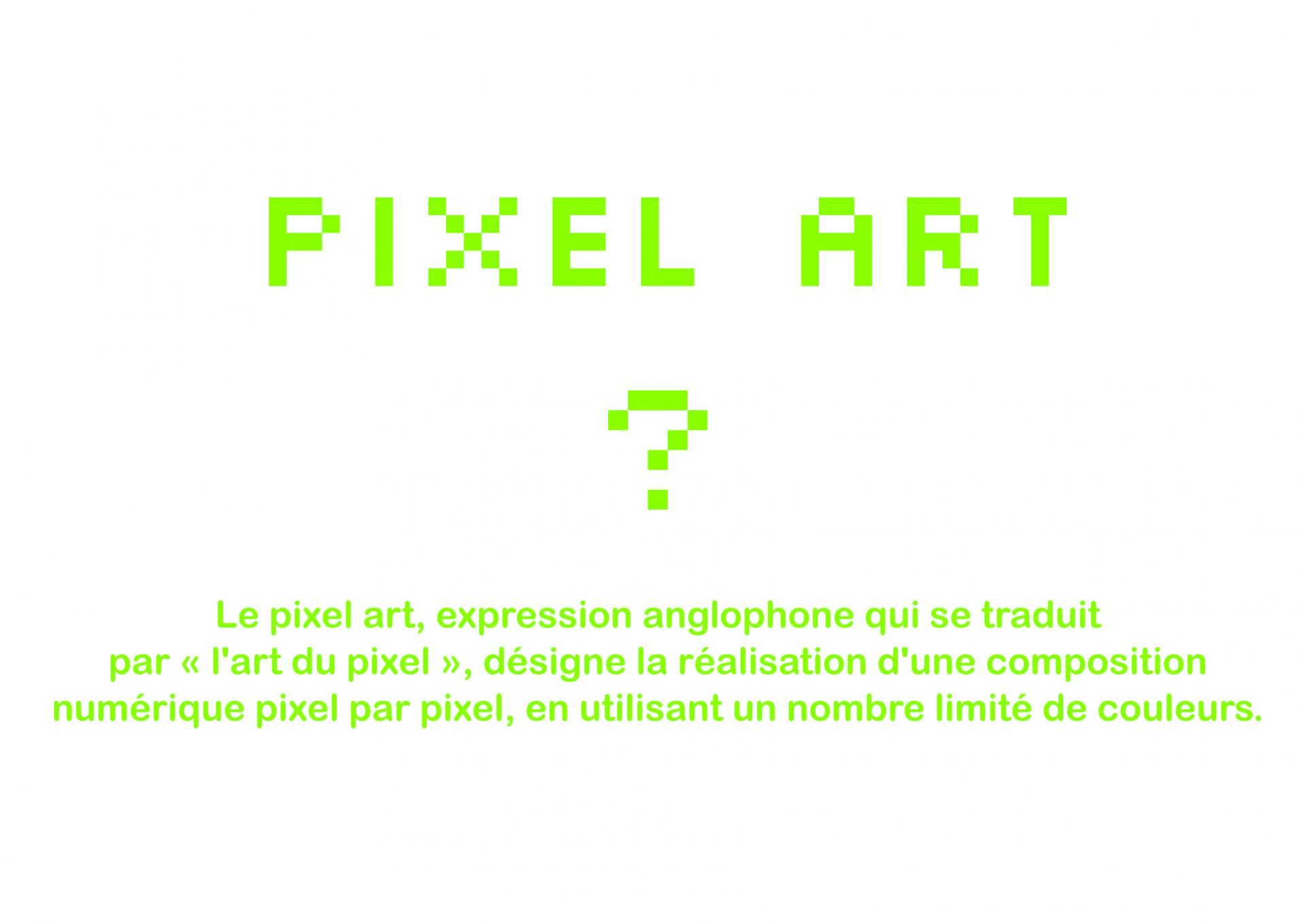 Le pixel art, terme anglophone qui se traduit par l'art du pixel, désigne la réalisation d'une composition numérique pixel par pixel, en limitant le nombre de couleurs.